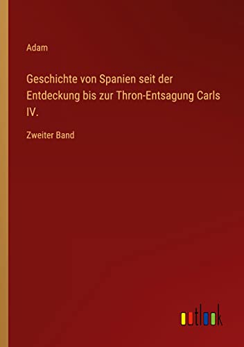 Geschichte von Spanien seit der Entdeckung bis zur Thron-Entsagung Carls IV.: Zweiter Band