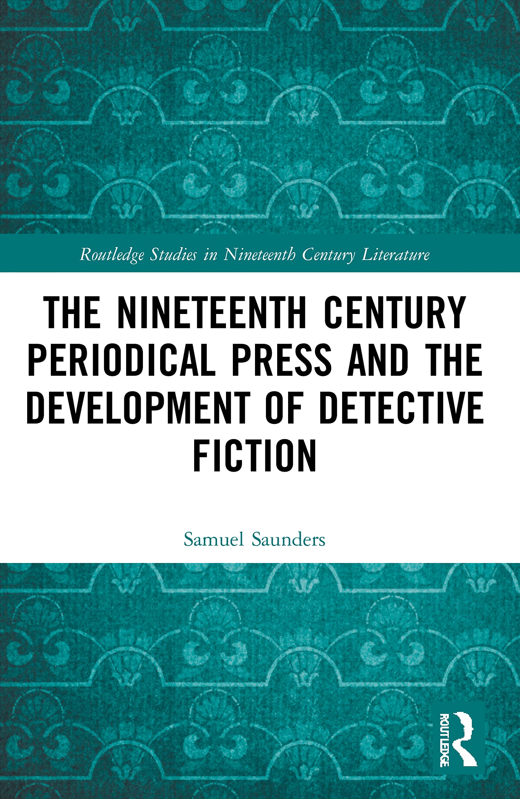 The Nineteenth Century Periodical Press and the Development of Detective Fiction (Routledge Studies in Nineteenth Century Literature)