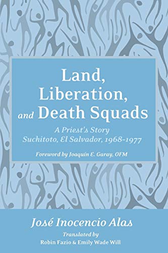 Land, Liberation, and Death Squads: A Priest's Story, Suchitoto, El Salvador, 1968-1977