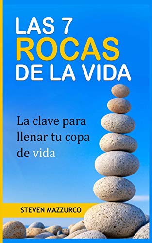 LAS 7 ROCAS DE LA VIDA: La clave para llenar tu copa de vida