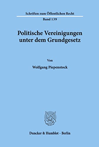 Politische Vereinigungen unter dem Grundgesetz.: Dissertationsschrift (Schriften Zum Offentlichen Recht, 139)