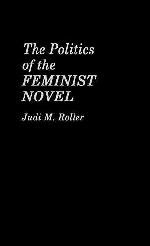 The Politics of the Feminist Novel. (Contributions in Women's Studies)