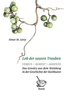 Lob der sauren Trauben: Verjus - Agrest - Agresto. Das Gewürz aus dem Weinberg in der Geschichte der Kochkunst