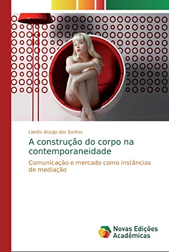 A construção do corpo na contemporaneidade: Comunicação e mercado como instâncias de mediação