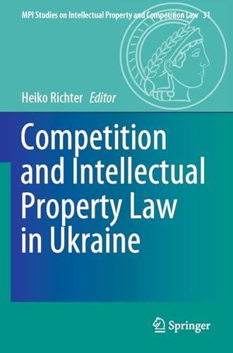 Competition and Intellectual Property Law in Ukraine (MPI Studies on Intellectual Property and Competition Law, 31, Band 31)