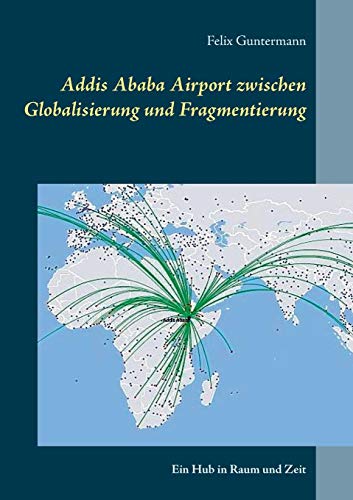 Addis Ababa Airport zwischen Globalisierung und Fragmentierung: Ein Hub in Raum und Zeit