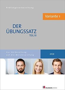 Der Übungssatz Teil III mit Lösungsvorschlägen - Variante 1: Zur Vorbereitung auf die Meisterprüfung Teil III