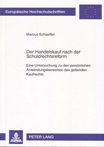 Der Handelskauf nach der Schuldrechtsreform: Eine Untersuchung zu den persönlichen Anwendungsbereichen des geltenden Kaufrechts (Europäische ... / Publications Universitaires Européennes)