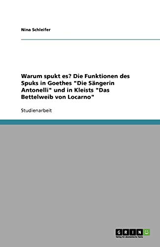 Warum spukt es? Die Funktionen des Spuks in Goethes Die Sängerin Antonelli und in Kleists Das Bettelweib von Locarno