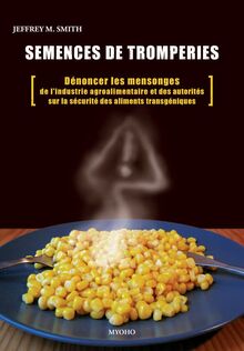 Semences de tromperies : dénoncer les mensonges de l'industrie agrochimique et des autorités sur la sécurité des aliments génétiquement modifiés