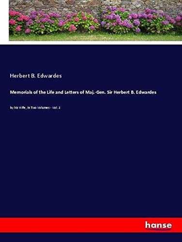 Memorials of the Life and Letters of Maj.-Gen. Sir Herbert B. Edwardes: by his Wife, in Two Volumes - Vol. 2