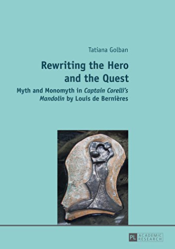Tatiana Golban Rewriting The Hero And The Quest, Myth And Monomyth In Captain Corelli's Mandolin By Louis De Bernières