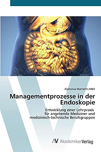Managementprozesse in der Endoskopie: Entwicklung einer Lehrpraxis für angehende Mediziner undmedizinisch-technische Berufsgruppen