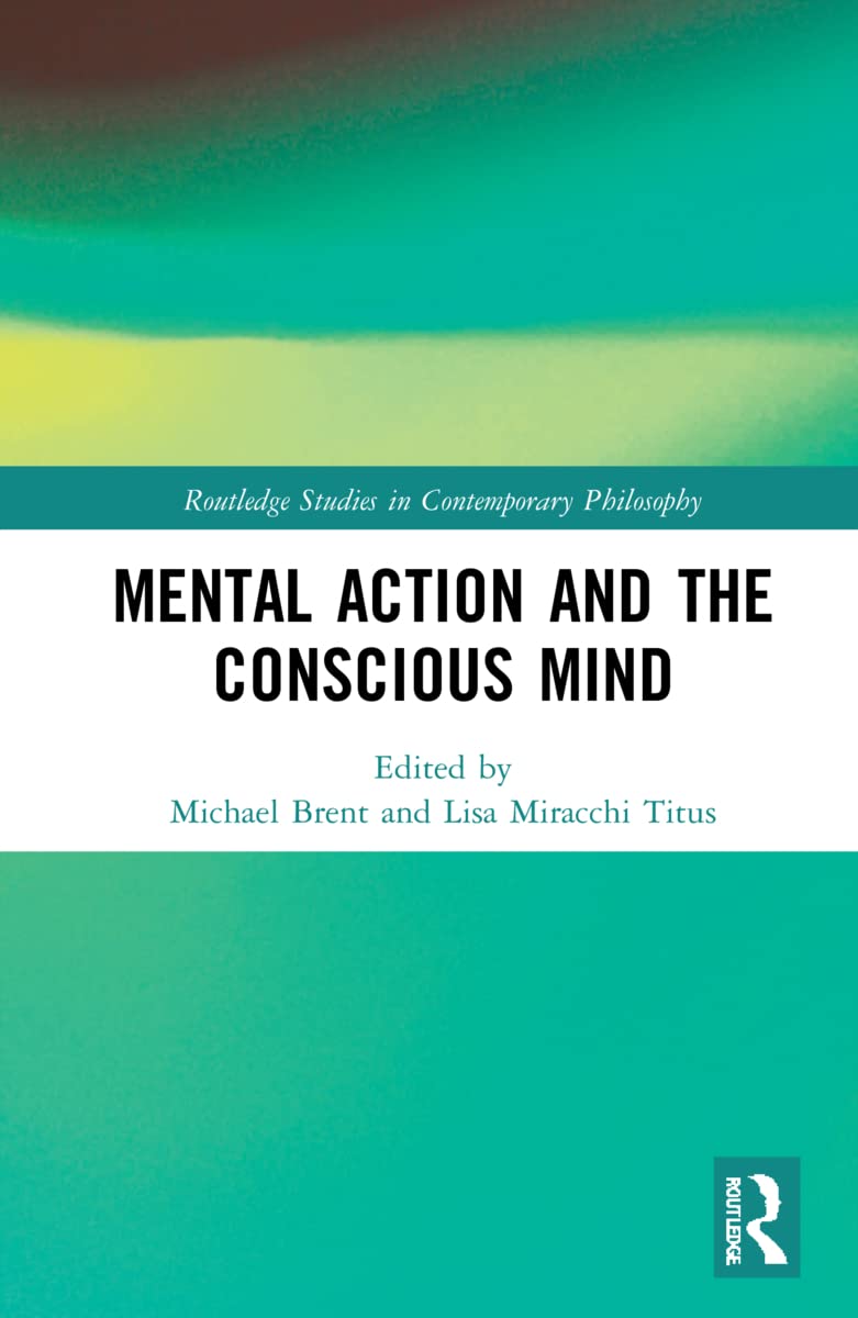 Mental Action and the Conscious Mind (Routledge Studies in Contemporary Philosophy)