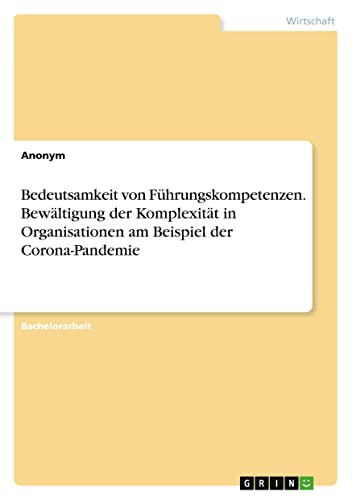Bedeutsamkeit von Führungskompetenzen. Bewältigung der Komplexität in Organisationen am Beispiel der Corona-Pandemie