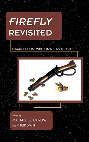 Firefly Revisited: Essays on Joss Whedon's Classic Series (Science Fiction Television)
