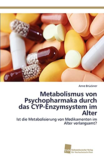 Metabolismus von Psychopharmaka durch das CYP-Enzymsystem im Alter: Ist die Metabolisierung von Medikamenten im Alter verlangsamt?