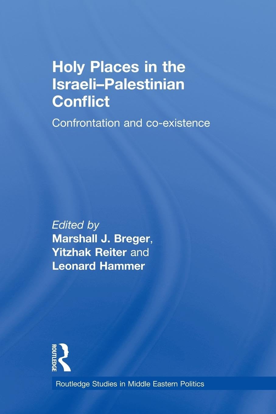 Holy Places in the Israeli-Palestinian Conflict: Confrontation and Co-existence (Routledge Studies in Middle Eastern Politics, 14, Band 14)