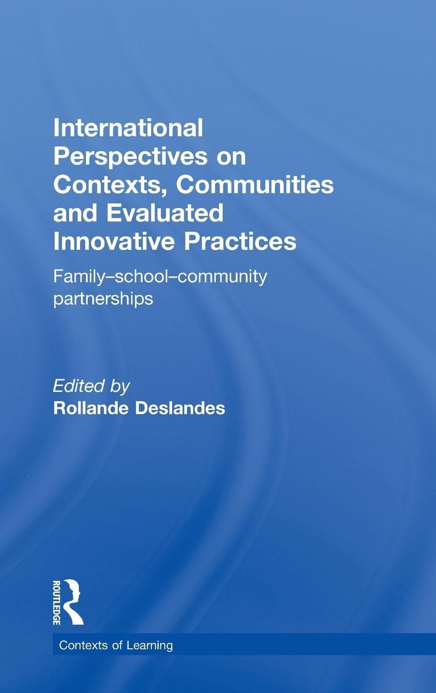 International Perspectives on Contexts, Communities and Evaluated Innovative Practices: Family-School-Community Partnerships (Contexts of Learning)
