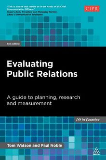 Evaluating Public Relations: A Guide to Planning, Research and Measurement (PR in Practice)