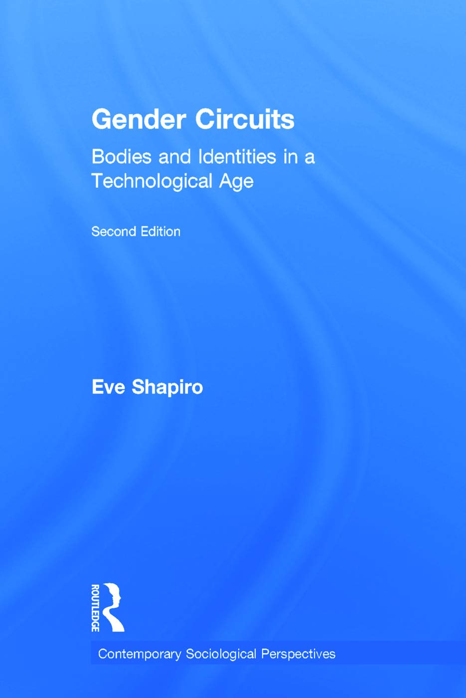 Gender Circuits: Bodies and Identities in a Technological Age (Sociology Re-Wired)