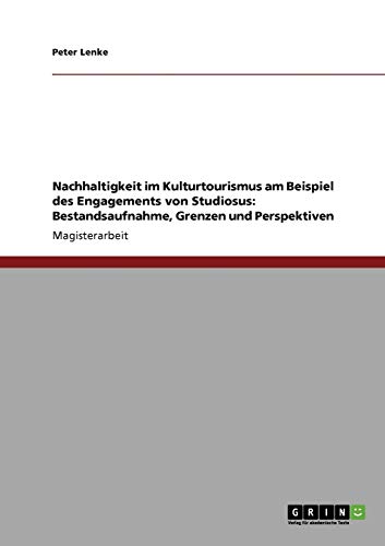 Nachhaltigkeit im Kulturtourismus am Beispiel des Engagements von Studiosus: Bestandsaufnahme, Grenzen und Perspektiven: Magisterarbeit