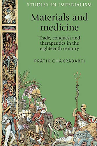 Materials and medicine: Trade, Conquest and Therapeutics in the Eighteenth Century (Studies in Imperialism)