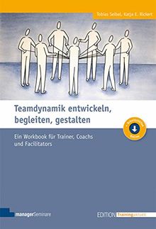 Teamdynamik entwickeln, begleiten, gestalten: Ein Workbook für Trainer, Coachs und Facilitators (Edition Training aktuell)