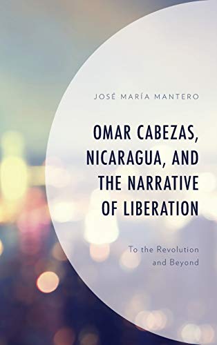 Omar Cabezas, Nicaragua, and the Narrative of Liberation: To the Revolution and Beyond (Latin American Decolonial and Postcolonial Literature)