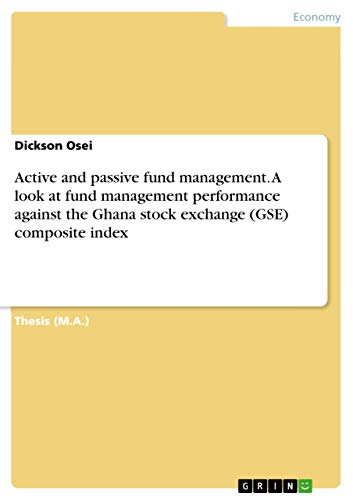 Active and passive fund management. A look at fund management performance against the Ghana stock exchange (GSE) composite index: Magisterarbeit