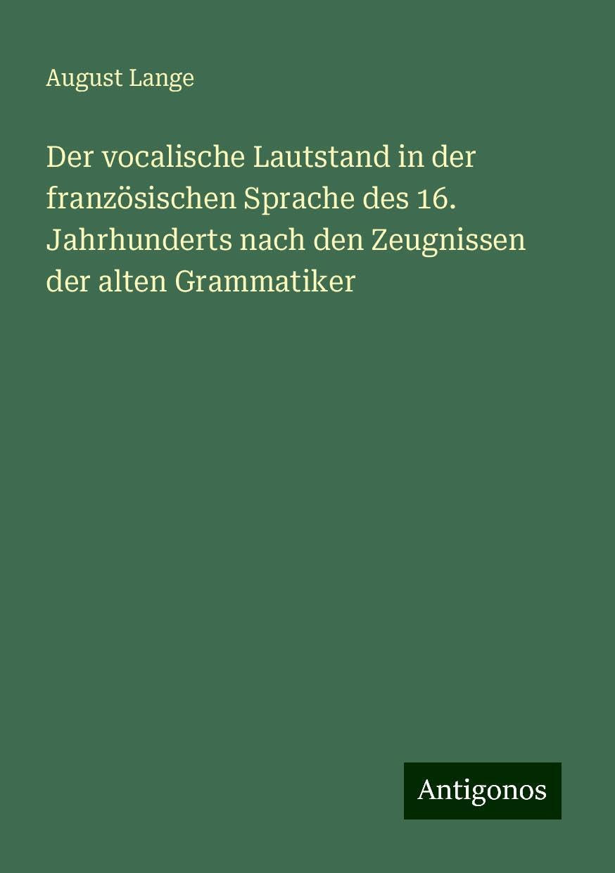 Der vocalische Lautstand in der französischen Sprache des 16. Jahrhunderts nach den Zeugnissen der alten Grammatiker