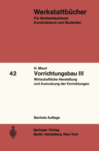 Vorrichtungsbau III: Wirtschaftliche Herstellung und Ausnutzung der Vorrichtungen (Werkstattbücher)