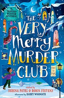 The Very Merry Murder Club: A wintery collection of new mystery fiction for children edited by Serena Patel and Robin Stevens for 2022. The perfect Christmas gift!