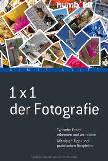 1 x 1 der Fotografie: Typische Fehler erkennen und vermeiden. Mit vielen Tipps und praktischen Beispielen