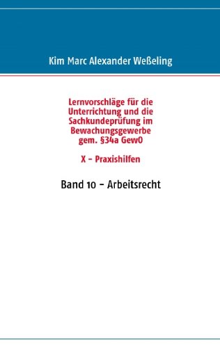 Lernvorschläge für die Sachkundeprüfung im Bewachungsgewerbe gem. §34a GewO X - Praxishilfen: Band 10 - Arbeitsrecht