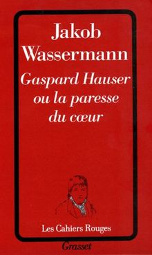 Gaspard Hauser ou La paresse du coeur