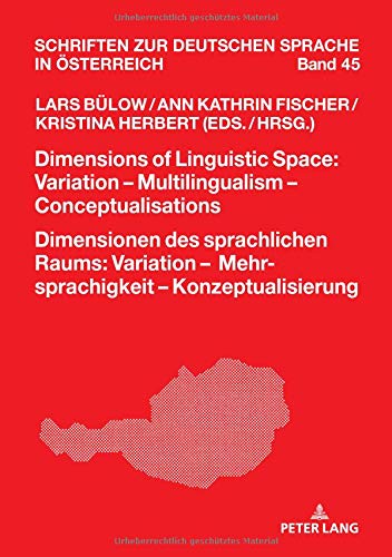 Dimensions of Linguistic Space: Variation – Multilingualism – Conceptualisations Dimensionen des sprachlichen Raums: Variation – Mehrsprachigkeit – ... zur deutschen Sprache in Österreich, Band 45)