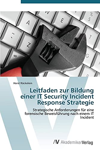 Leitfaden zur Bildung einer IT Security Incident Response Strategie: Strategische Anforderungen für eine forensische Beweisführung nach einem IT Incident