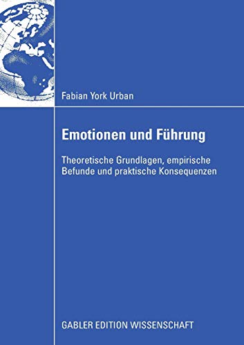 Emotionen und Führung: Theoretische Grundlagen, empirische Befunde und praktische Konsequenzen (German Edition)