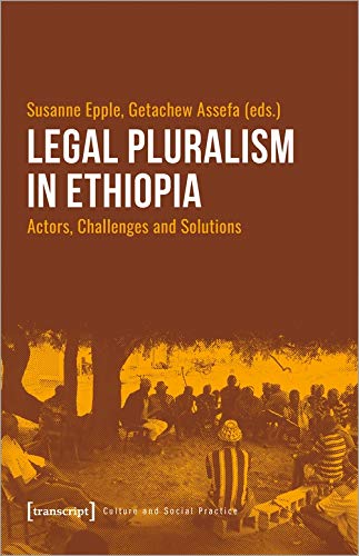Legal Pluralism in Ethiopia: Actors, Challenges and Solutions (Kultur und soziale Praxis)