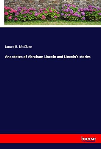 Anecdotes of Abraham Lincoln and Lincoln's stories