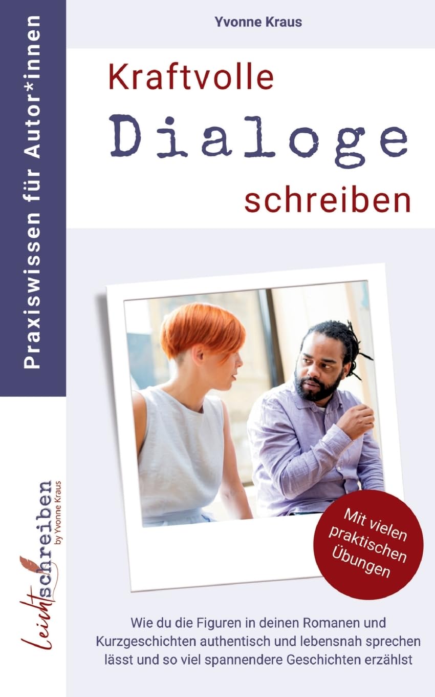 Kraftvolle Dialoge schreiben: Wie du die Figuren in deinen Romanen und Kurzgeschichten authentisch und lebensnah sprechen lässt und so viel ... Praxiswissen für Autor*innen)