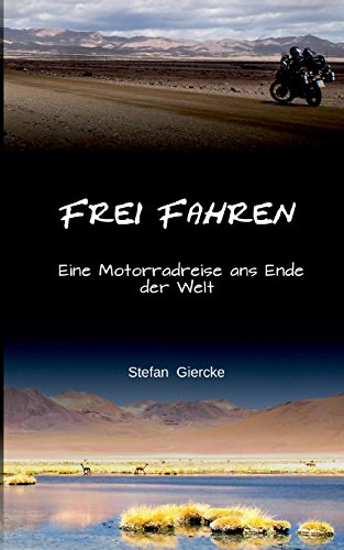 Frei Fahren: Eine Motorradreise ans Ende der Welt