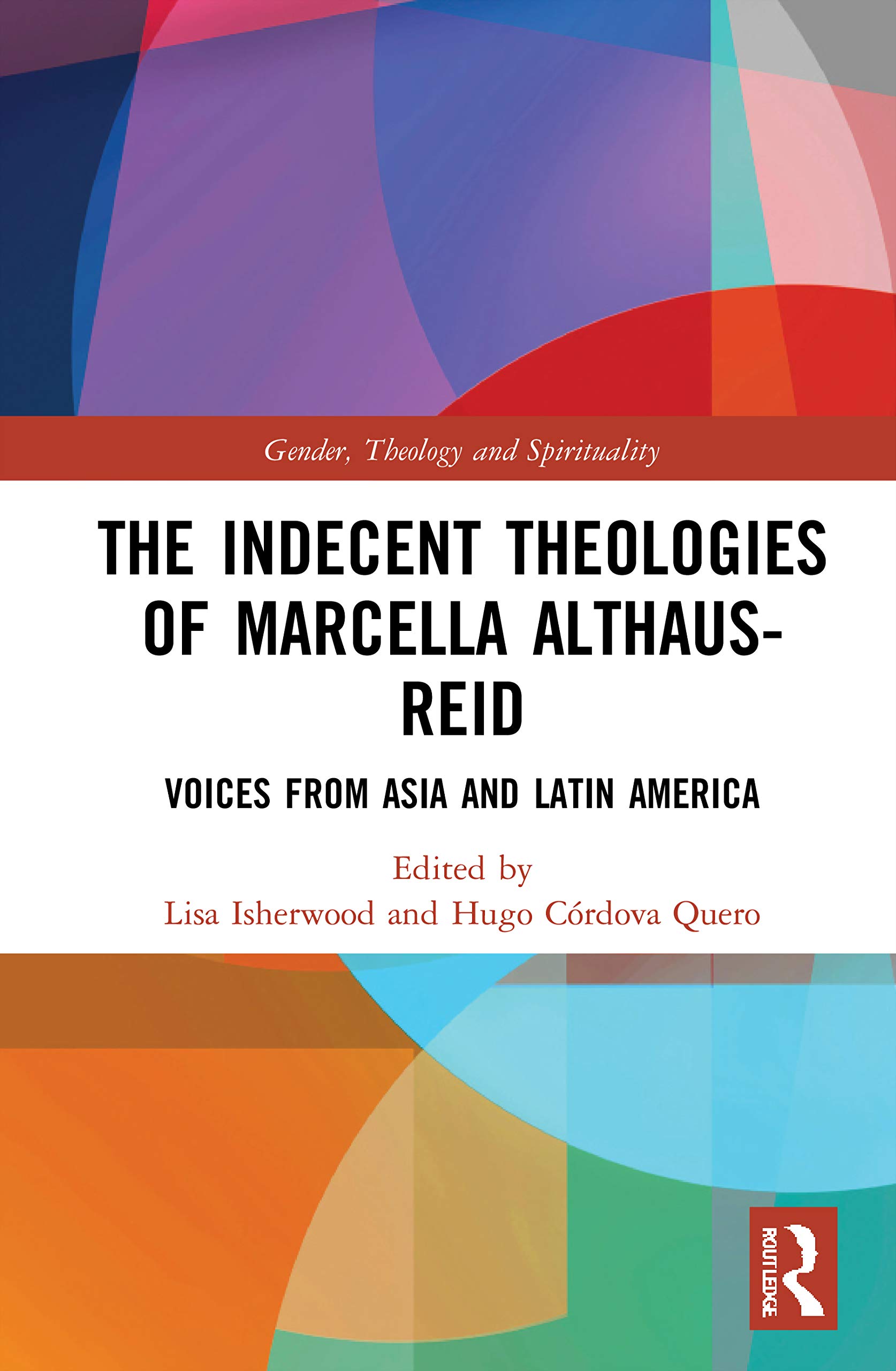 The Indecent Theologies of Marcella Althaus-Reid: Voices from Asia and Latin America (Gender, Theology and Spirituality)