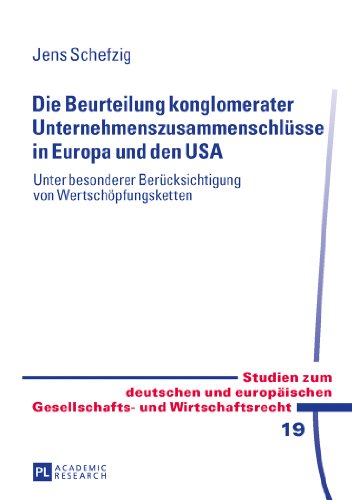 Die Beurteilung konglomerater Unternehmenszusammenschlüsse in Europa und den USA: Unter besonderer Berücksichtigung von Wertschöpfungsketten (Studien ... Gesellschafts- und Wirtschaftsrecht)