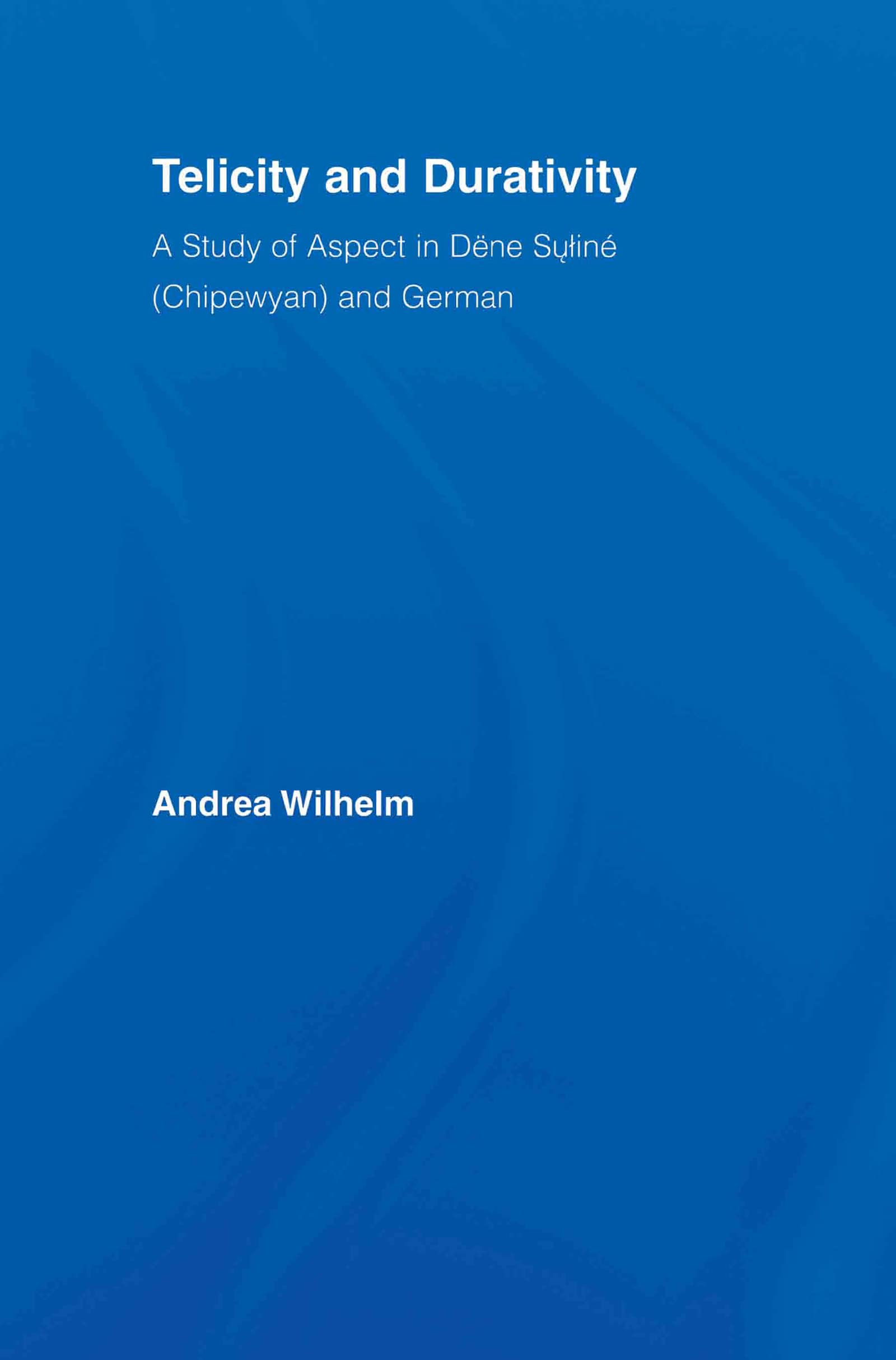 Telicity and Durativity: A Study of Aspect in Dëne Suliné (Chipewyan) and German (Outstanding Dissertations in Linguistics)