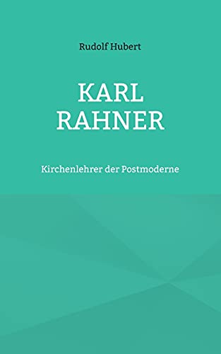 Karl Rahner: Kirchenlehrer der Postmoderne