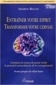 Entraîner votre esprit Transformer votre cerveau : Comment la science de pointe révèle le potentiel extraordinaire de la neuroplasticité