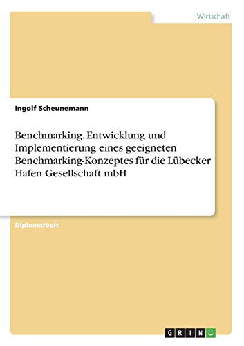 Benchmarking. Entwicklung und Implementierung eines geeigneten Benchmarking-Konzeptes für die Lübecker Hafen Gesellschaft mbH: Diplomarbeit