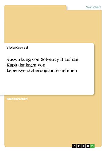 Auswirkung von Solvency II auf die Kapitalanlagen von Lebensversicherungsunternehmen